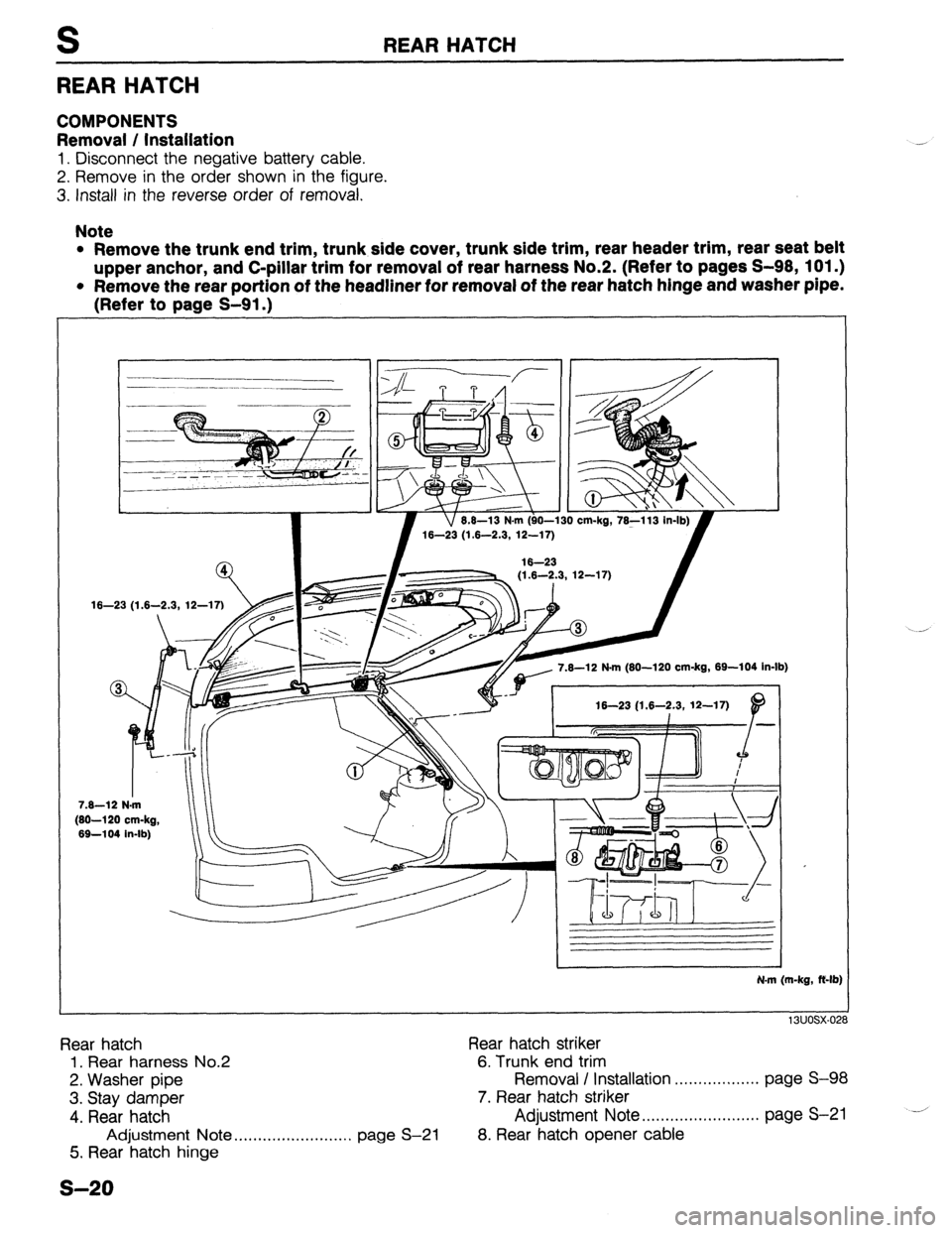 MAZDA 323 1989 Factory Repair Manual S REAR HATCH
REAR HATCH
COMPONENTS
Removal / Installation
1. Disconnect the negative battery cable.
2. Remove in the order shown in the figure.
3. Install in the reverse order of removal.
Note MAZDA 323 1989 Factory Repair Manual S REAR HATCH
REAR HATCH
COMPONENTS
Removal / Installation
1. Disconnect the negative battery cable.
2. Remove in the order shown in the figure.
3. Install in the reverse order of removal.
Note