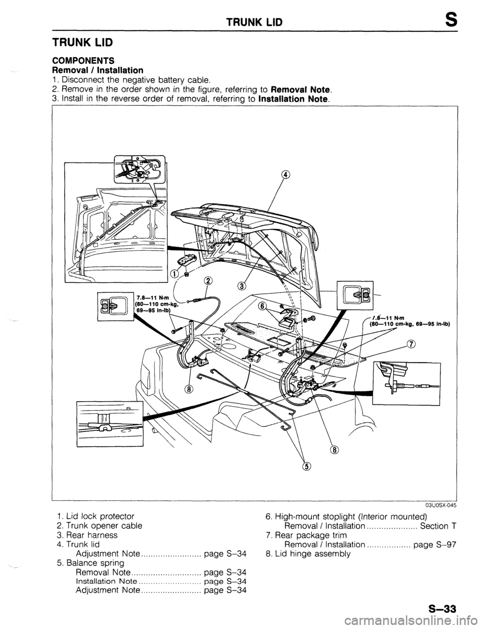 MAZDA 323 1989 Factory Repair Manual TRUNK LID S
TRUNK LID
COMPONENTS
Removal / Installation
1. Disconnect the negative battery cable.
2. Remove in the order shown in the figure, referring to
Removal Note.
3. Install in the revers MAZDA 323 1989 Factory Repair Manual TRUNK LID S
TRUNK LID
COMPONENTS
Removal / Installation
1. Disconnect the negative battery cable.
2. Remove in the order shown in the figure, referring to
Removal Note.
3. Install in the revers