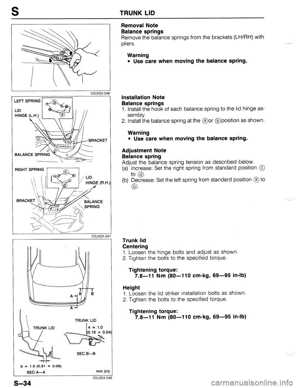 MAZDA 323 1989 Factory Repair Manual S TRUNK LID
03uosx-04’
HINGE (L.H.)
RIGHT SPRING -1
I
,i I
II
1
k
TRUNK LID
TRUNK LID
SEC.B--8
6 * 1.5 (0.31 * 0.06)
SECA-A mm (in)
03uosx-01
Removal Note
Balance springs
Remove the MAZDA 323 1989 Factory Repair Manual S TRUNK LID
03uosx-04’
HINGE (L.H.)
RIGHT SPRING -1
I
,i I
II
1
k
TRUNK LID
TRUNK LID
SEC.B--8
6 * 1.5 (0.31 * 0.06)
SECA-A mm (in)
03uosx-01
Removal Note
Balance springs
Remove the