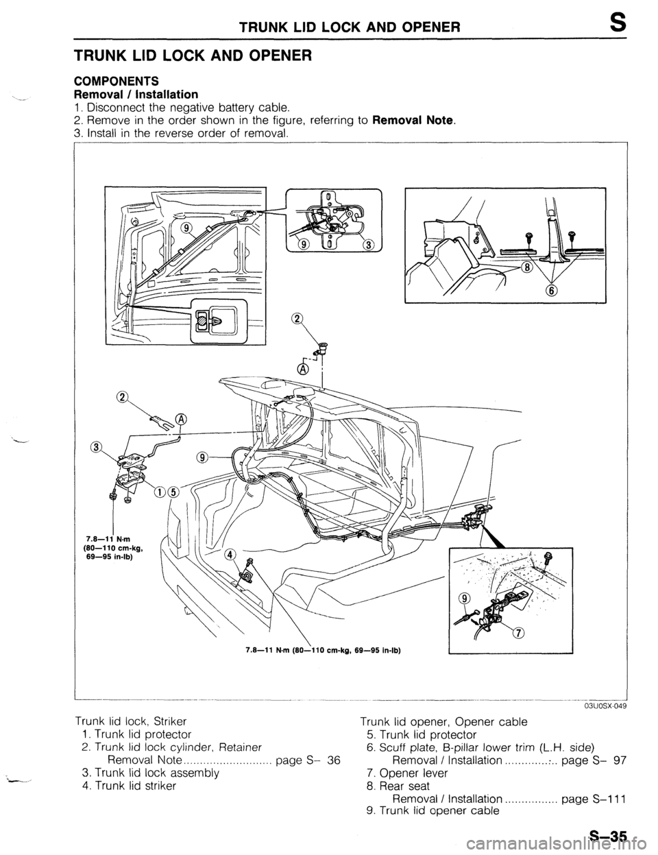 MAZDA 323 1989  Factory Repair Manual TRUNK LID LOCK AND OPENER S 
TRUNK LID LOCK AND OPENER 
COMPONENTS 
-_ Removal / Installation 
1. Disconnect the negative battery cable. 
2. Remove in the order shown in the figure, referring to Remov