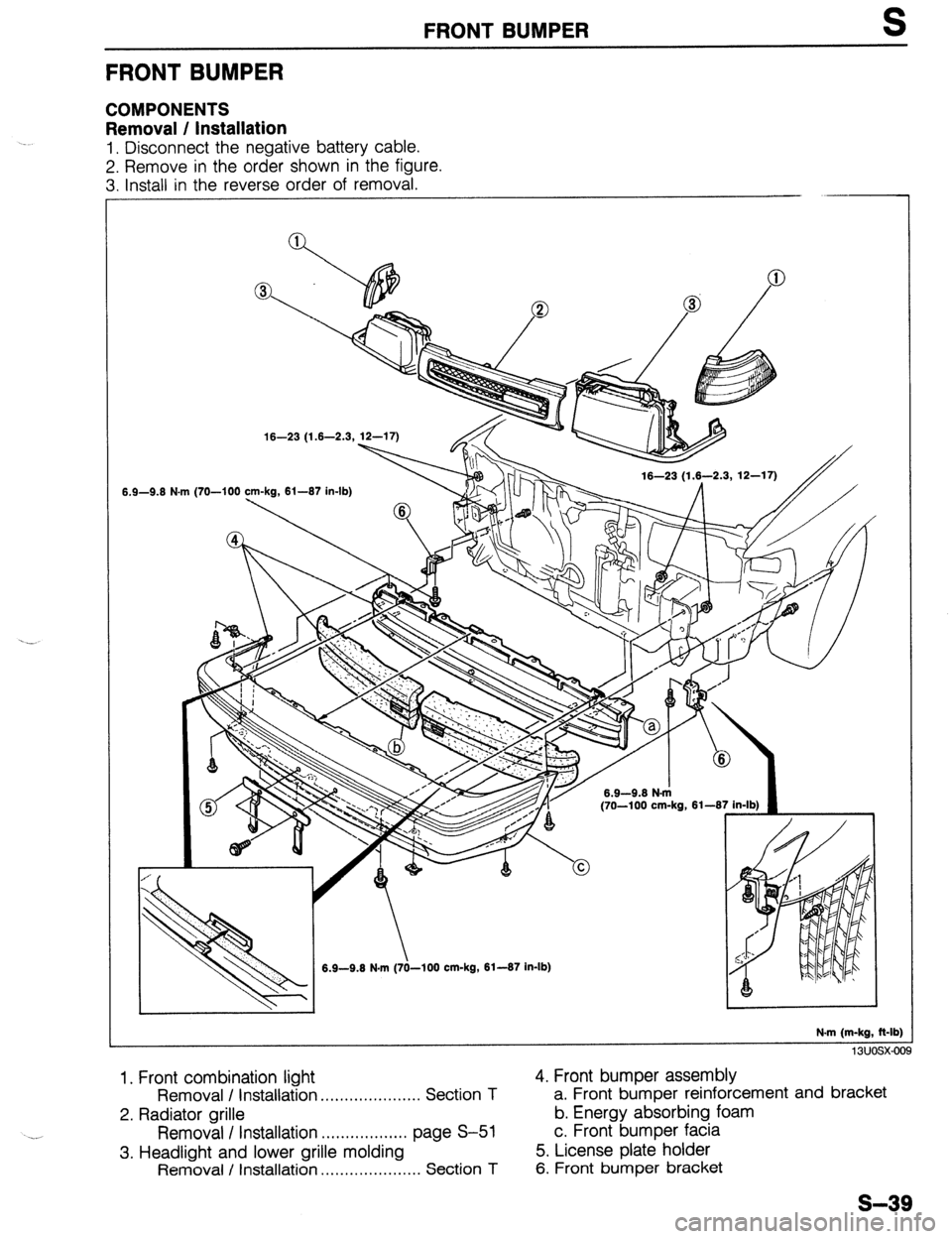 MAZDA 323 1989  Factory Repair Manual FRONT BUMPER S 
FRONT BUMPER 
COMPONENTS 
Removal / Installation 
1. Disconnect the negative battery cable. 
2. Remove in the order shown in the figure. 
3. Install in the reverse order of removal. 
1