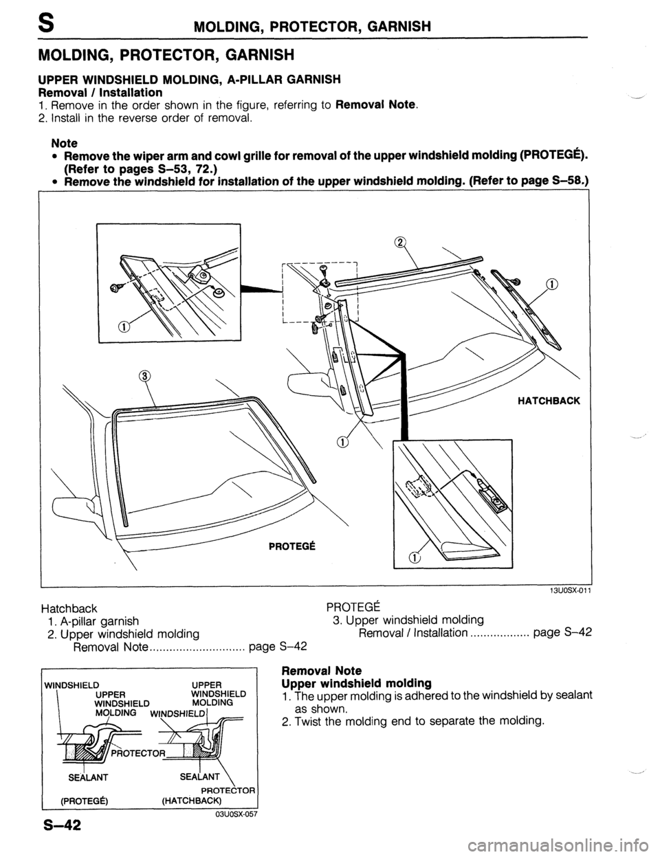 MAZDA 323 1989 Factory Repair Manual S MOLDING, PROTECTOR, GARNISH
MOLDING, PROTECTOR, GARNISH
UPPER WINDSHIELD MOLDING, A-PILLAR GARNISH
Removal / Installation
1. Remove in the order shown in the figure, referring to Removal Note.
MAZDA 323 1989 Factory Repair Manual S MOLDING, PROTECTOR, GARNISH
MOLDING, PROTECTOR, GARNISH
UPPER WINDSHIELD MOLDING, A-PILLAR GARNISH
Removal / Installation
1. Remove in the order shown in the figure, referring to Removal Note.