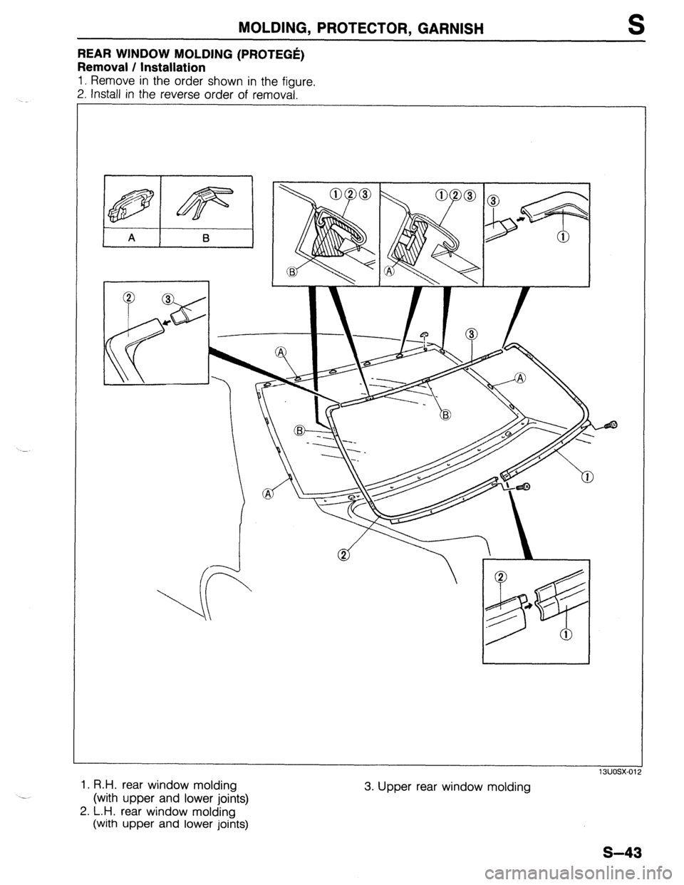 MAZDA 323 1989  Factory Repair Manual MOLDING, PROTECTOR, GARNISH S 
REAR WINDOW MOLDING (PROTEGE) 
Removal / Installation 
1. Remove in the order shown in the figure. 
2. Install in the reverse order of removal. 
I A 
I B 1 I 
1. R.H. re