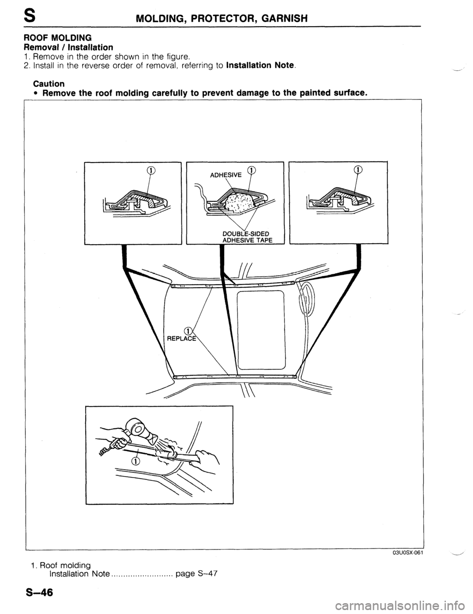 MAZDA 323 1989  Factory Repair Manual MOLDING, PROTECTOR, GARNISH 
ROOF MOLDING 
Removal / Installation 
1. Remove in the order shown in the figure. 
2. Install in the reverse order of removal, referring to 
Installation Note. 
Caution 
l