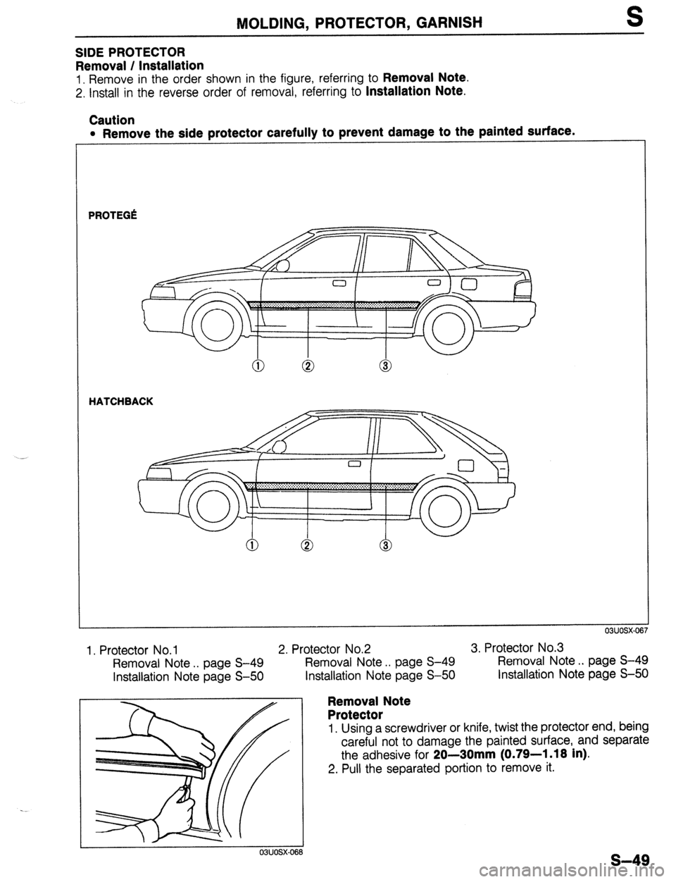MAZDA 323 1989  Factory Repair Manual MOLDING. PROTECTOR, GARNISH S 
SIDE PROTECTOR 
Removal / Installation 
1. Remove in the order shown in the figure, referring to Removal Note. 
2. Install in the reverse order of removal, referring to 
