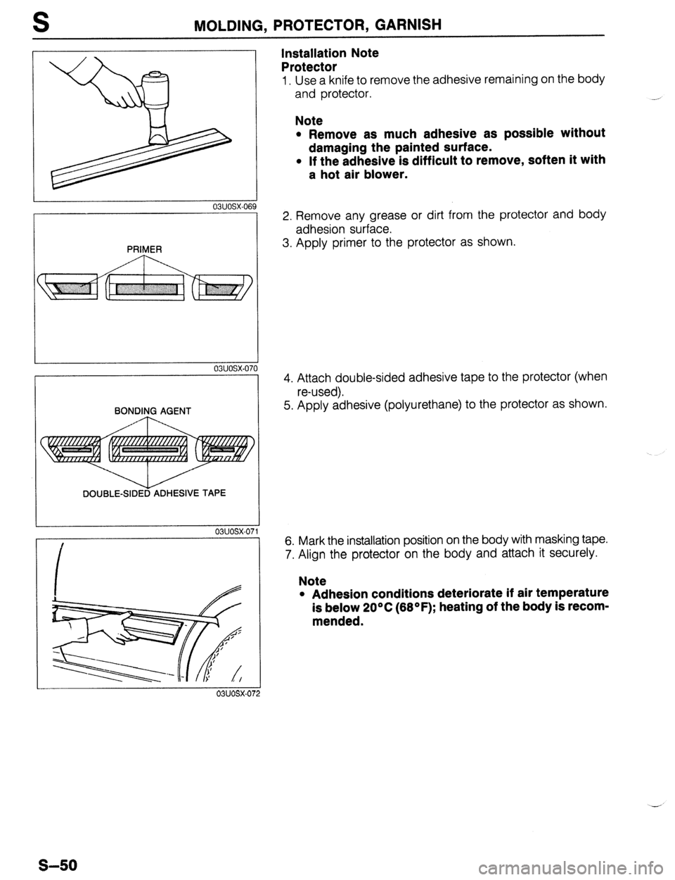 MAZDA 323 1989  Factory Repair Manual S MOLDING, PROTECTOR, GARNISH 
I 03UOSX-06 
PRIMER 9 
I 
I 03uosx-070 
BONDING AGENT 
DOUBLE-SIDED ADHESIVE TAPE 
03uosx-071 
Installation Note 
Protector 
1. Use a knife to remove the adhesive remain