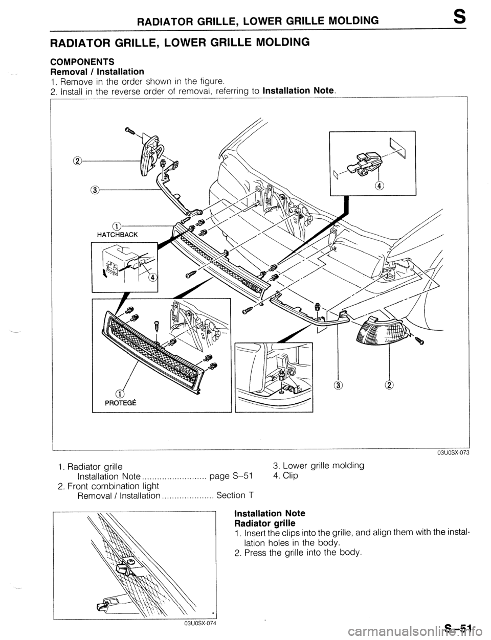 MAZDA 323 1989  Factory Repair Manual RADIATOR GRILLE, LOWER GRILLE MOLDING S 
RADIATOR GRILLE, LOWER GRILLE MOLDING 
COMPONENTS 
Removal / Installation 
1. Remove in the order shown in the figure. 
2. Install in the reverse order of remo
