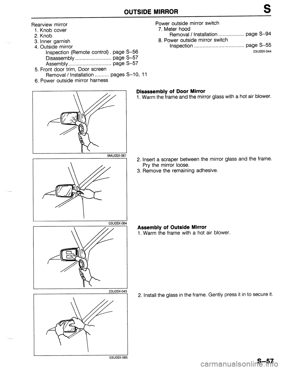 MAZDA 323 1989 Factory Repair Manual OUTSIDE MIRROR S
Rearview mirror
1. Knob cover
2. Knob
3. Inner garnish
4. Outside mirror
Inspection (Remote control) . page S-56
Disassembly . . .., ,.,...... ,., ,. . . . . . . page S-57
Ass MAZDA 323 1989 Factory Repair Manual OUTSIDE MIRROR S
Rearview mirror
1. Knob cover
2. Knob
3. Inner garnish
4. Outside mirror
Inspection (Remote control) . page S-56
Disassembly . . .., ,.,...... ,., ,. . . . . . . page S-57
Ass