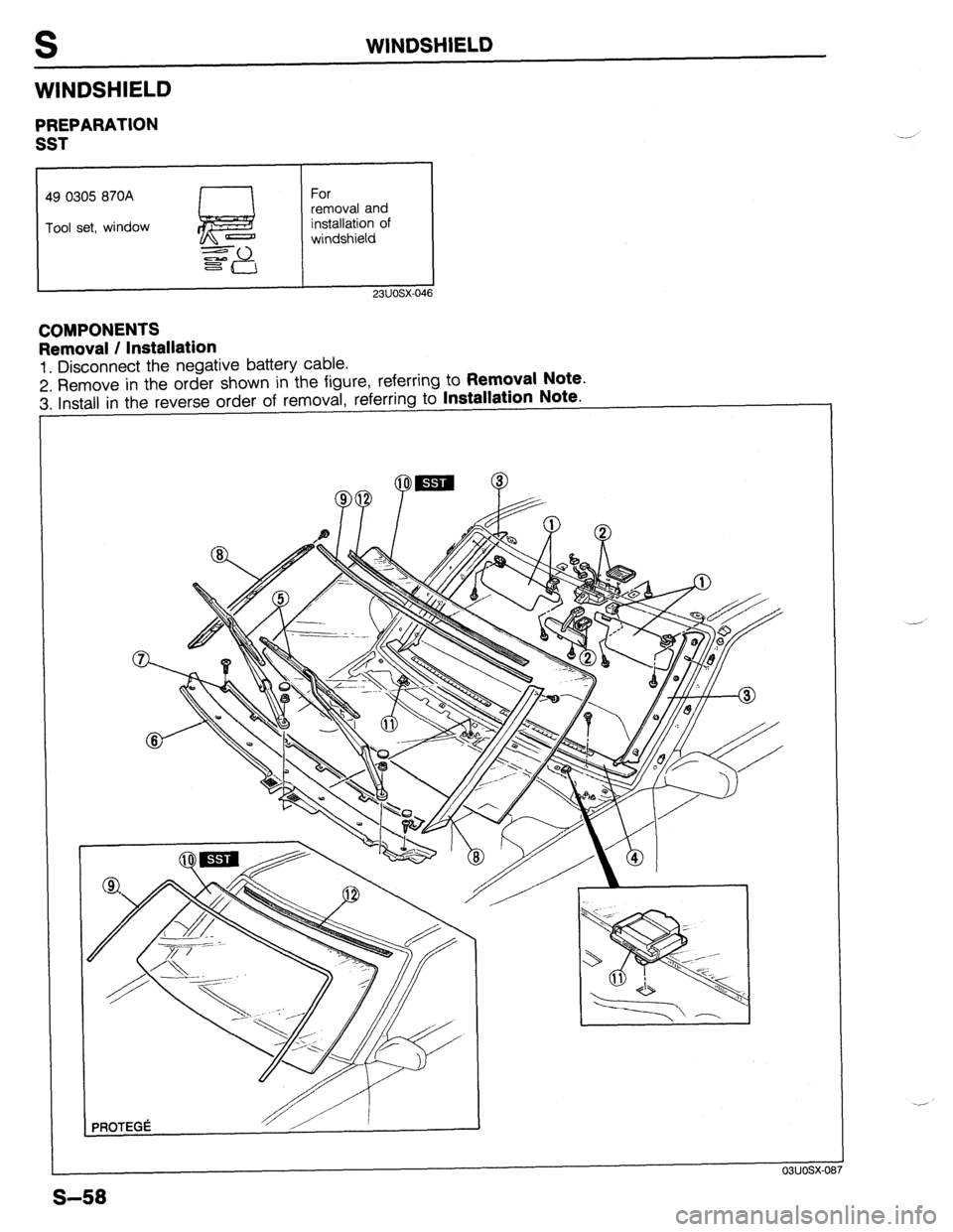 MAZDA 323 1989 Factory Repair Manual S WINDSHIELD
WINDSHIELD
PREPARATION
SST
49 0305 870A I 1 For
Tool set, window removal and
installation of
windshield
COMPONENTS
Removal / Installation
1. Disconnect the negative battery cabl MAZDA 323 1989 Factory Repair Manual S WINDSHIELD
WINDSHIELD
PREPARATION
SST
49 0305 870A I 1 For
Tool set, window removal and
installation of
windshield
COMPONENTS
Removal / Installation
1. Disconnect the negative battery cabl
