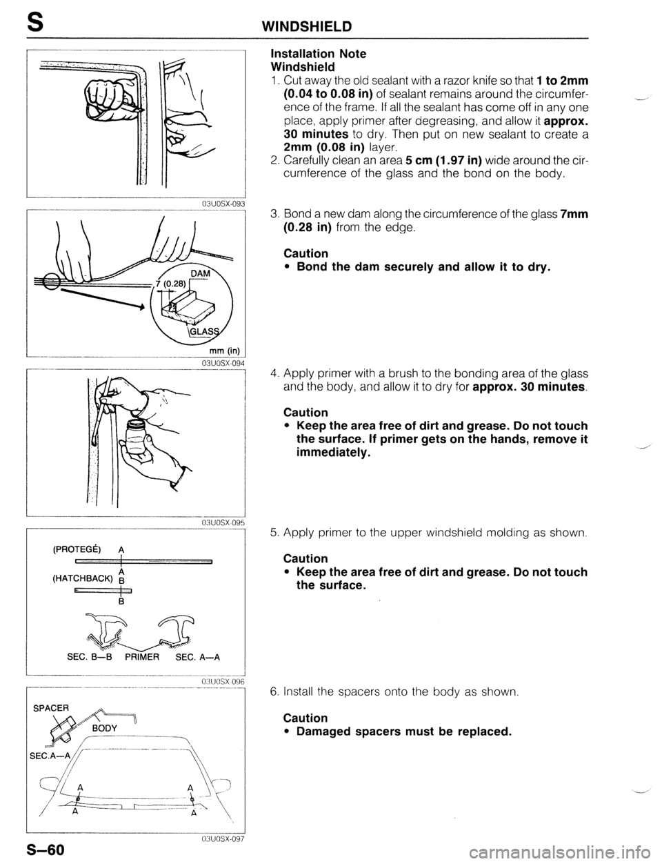 MAZDA 323 1989 Factory Repair Manual WINDSHIELD
mm (in)
03uosx-09
________
03uosx 09
(PROTEGt) 4
(HATCHBACK) ;
F I
I
B
Installation Note
Windshield
1. Cut away the old sealant with a razor knife so that 1 to 2mm
(0.04 to 0.0 MAZDA 323 1989 Factory Repair Manual WINDSHIELD
mm (in)
03uosx-09
________
03uosx 09
(PROTEGt) 4
(HATCHBACK) ;
F I
I
B
Installation Note
Windshield
1. Cut away the old sealant with a razor knife so that 1 to 2mm
(0.04 to 0.0