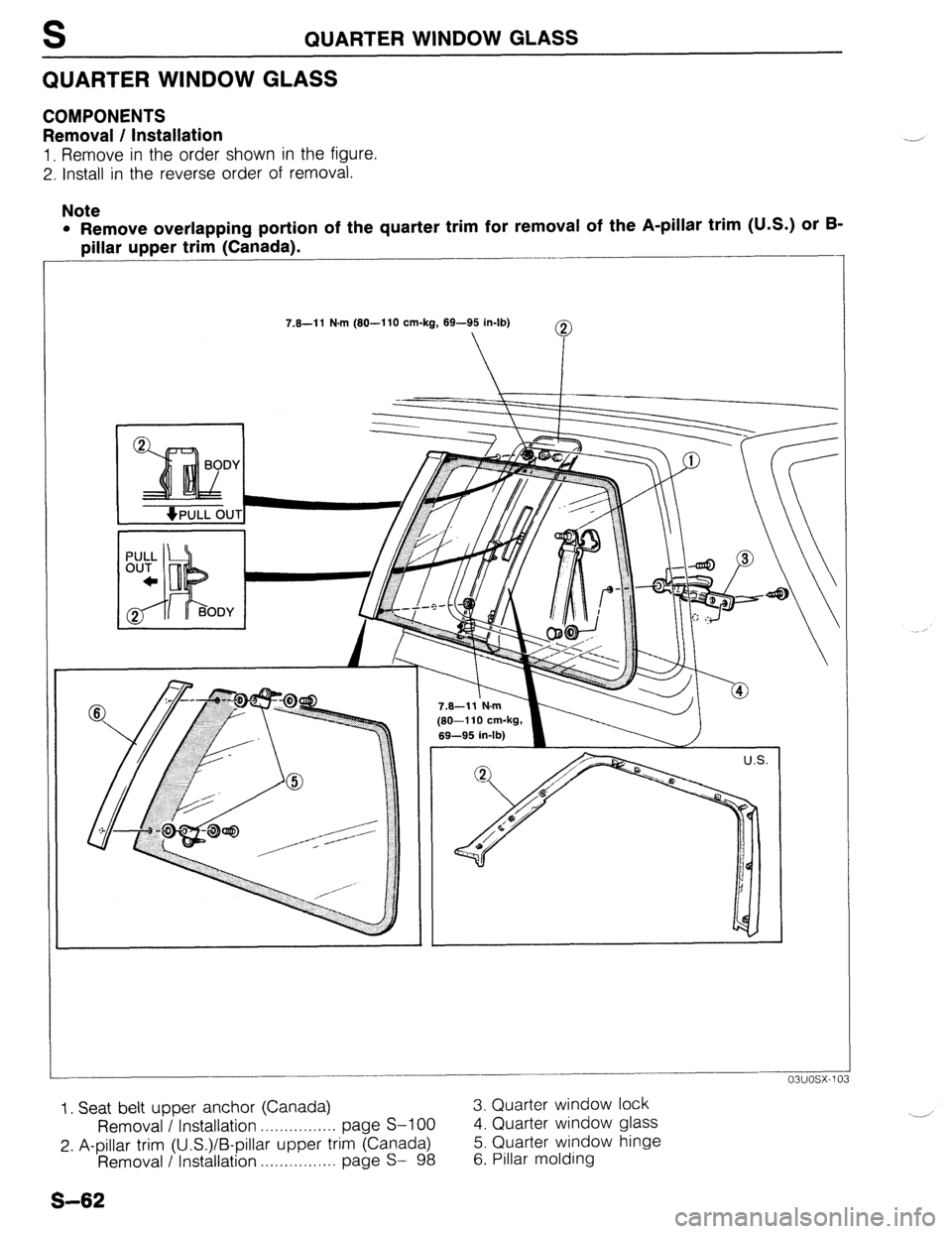 MAZDA 323 1989 Factory Repair Manual QUARTER WINDOW GLASS
QUARTER WINDOW GLASS
COMPONENTS
Removal / Installation
1, Remove in the order shown in the figure.
2. Install in the reverse order of removal.
Note
l Remove overlapping por MAZDA 323 1989 Factory Repair Manual QUARTER WINDOW GLASS
QUARTER WINDOW GLASS
COMPONENTS
Removal / Installation
1, Remove in the order shown in the figure.
2. Install in the reverse order of removal.
Note
l Remove overlapping por