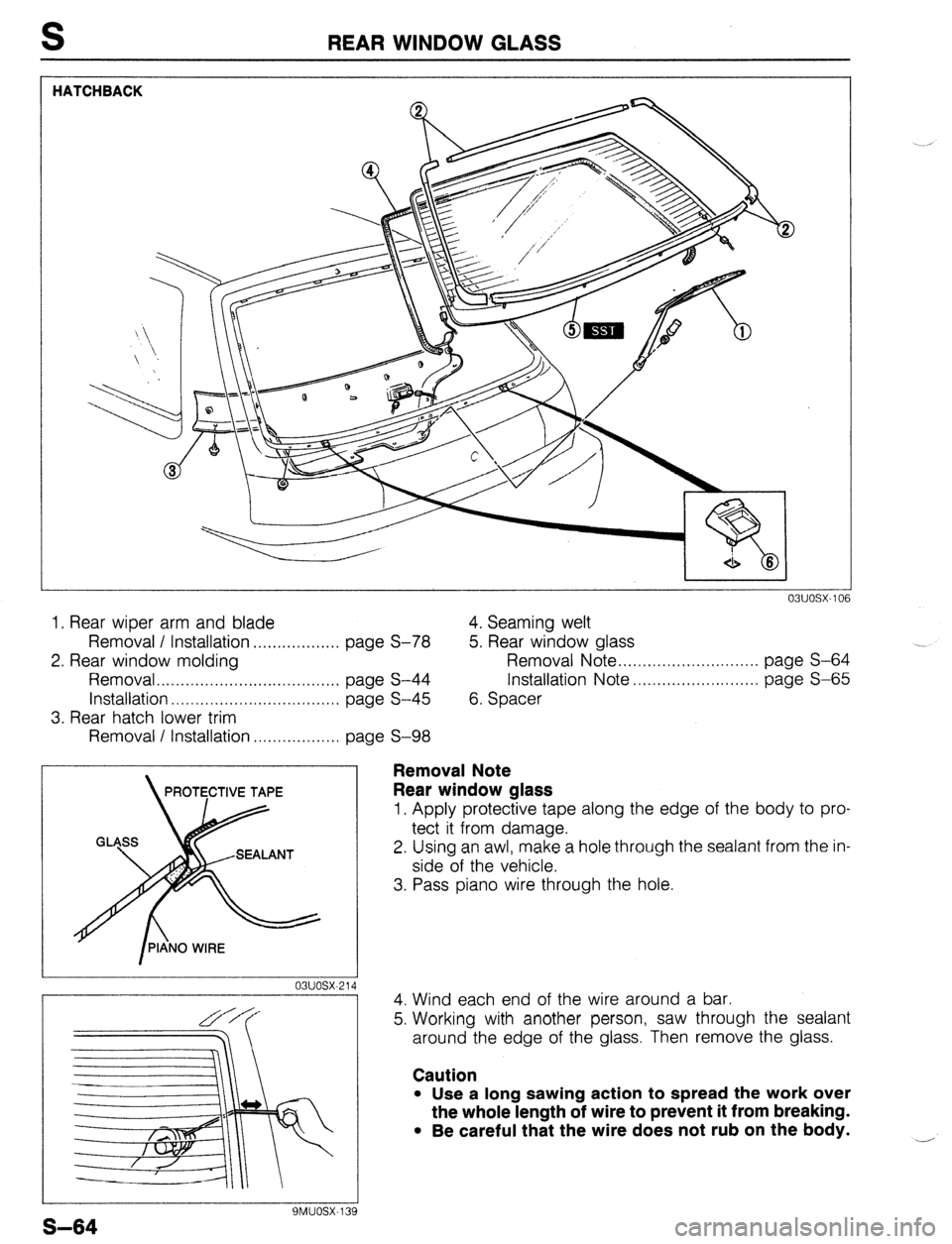 MAZDA 323 1989 Factory Repair Manual S REAR WINDOW GLASS
HATCHBACK
1
J
03UOSX-106
1. Rear wiper arm and blade
Removal / Installation . . . . . . . . . . . . . . . . . . page S-78
2. Rear window molding
Removal. . . . . . . . . . MAZDA 323 1989 Factory Repair Manual S REAR WINDOW GLASS
HATCHBACK
1
J
03UOSX-106
1. Rear wiper arm and blade
Removal / Installation . . . . . . . . . . . . . . . . . . page S-78
2. Rear window molding
Removal. . . . . . . . . .