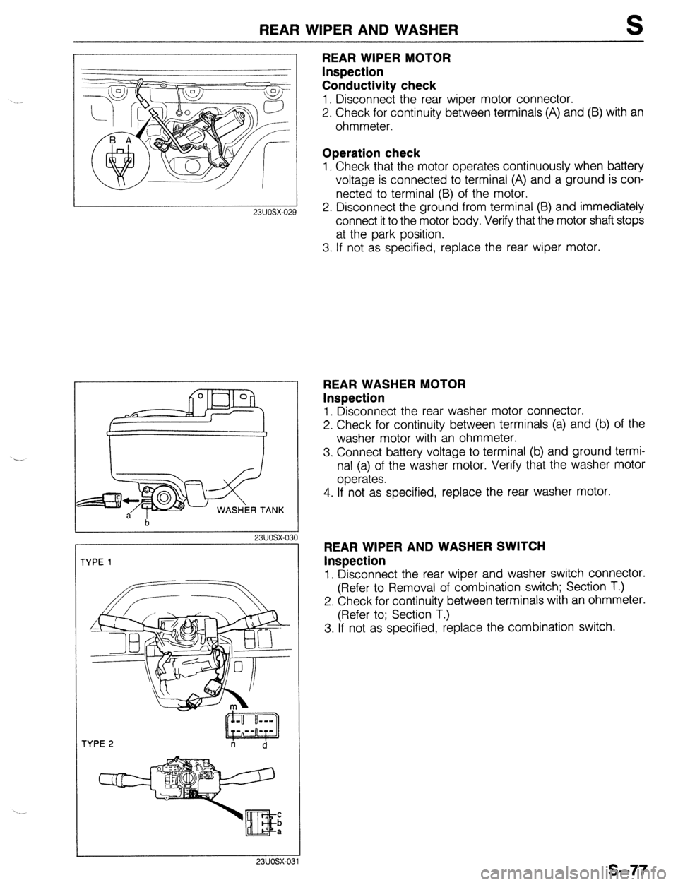 MAZDA 323 1989 Factory Repair Manual REAR WIPER AND WASHER S
23UOSX-02
b
I I 23UOSX-030
TYPE 1
TYPE 2 n
d
I I
23UOSX-031
REAR WIPER MOTOR
Inspection
Conductivity check
1. Disconnect the rear wiper motor connector.
2. Check f MAZDA 323 1989 Factory Repair Manual REAR WIPER AND WASHER S
23UOSX-02
b
I I 23UOSX-030
TYPE 1
TYPE 2 n
d
I I
23UOSX-031
REAR WIPER MOTOR
Inspection
Conductivity check
1. Disconnect the rear wiper motor connector.
2. Check f