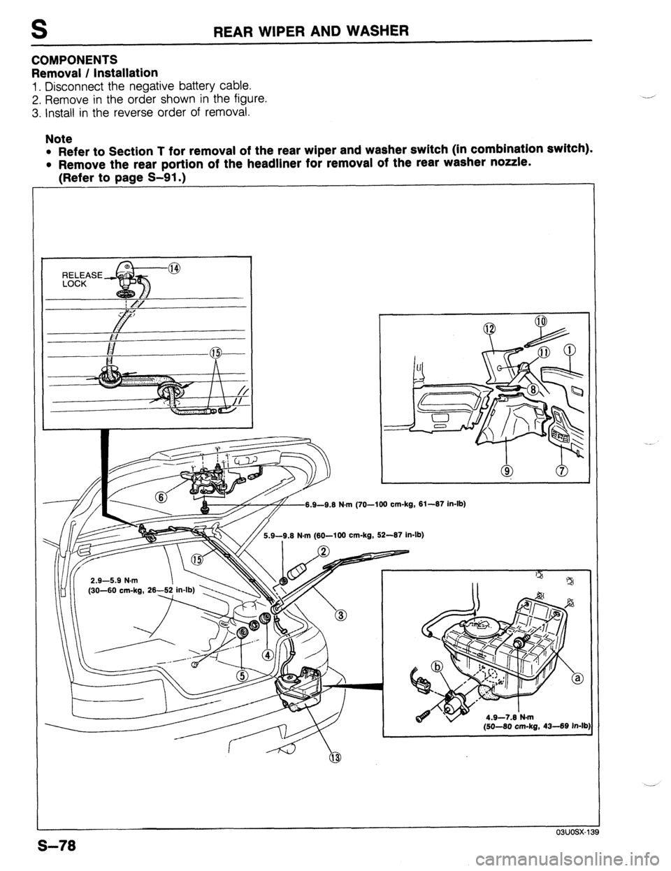 MAZDA 323 1989 Factory Repair Manual S
COMPONENTS REAR WIPER AND WASHER
Removal / Installation
1. Disconnect the negative battery cable.
2. Remove in the order shown in the figure.
3. Install in the reverse order of removal.
Note
MAZDA 323 1989 Factory Repair Manual S
COMPONENTS REAR WIPER AND WASHER
Removal / Installation
1. Disconnect the negative battery cable.
2. Remove in the order shown in the figure.
3. Install in the reverse order of removal.
Note