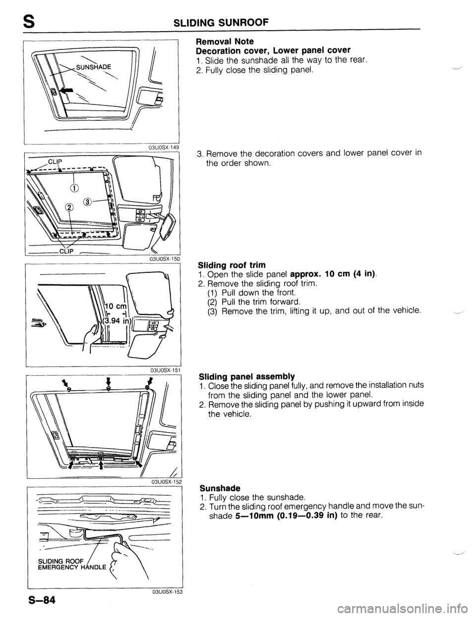 MAZDA 323 1989 Factory Repair Manual SLIDING SUNROOF
_________- -- J
03uosx-149
03uosx-150
-___-
SLIDING ROOF
/ EMERGENCY HANDLE
Removal Note
Decoration cover, Lower panel cover
1. Slide the sunshade all the way to the rear.
2. MAZDA 323 1989 Factory Repair Manual SLIDING SUNROOF
_________- -- J
03uosx-149
03uosx-150
-___-
SLIDING ROOF
/ EMERGENCY HANDLE
Removal Note
Decoration cover, Lower panel cover
1. Slide the sunshade all the way to the rear.
2.