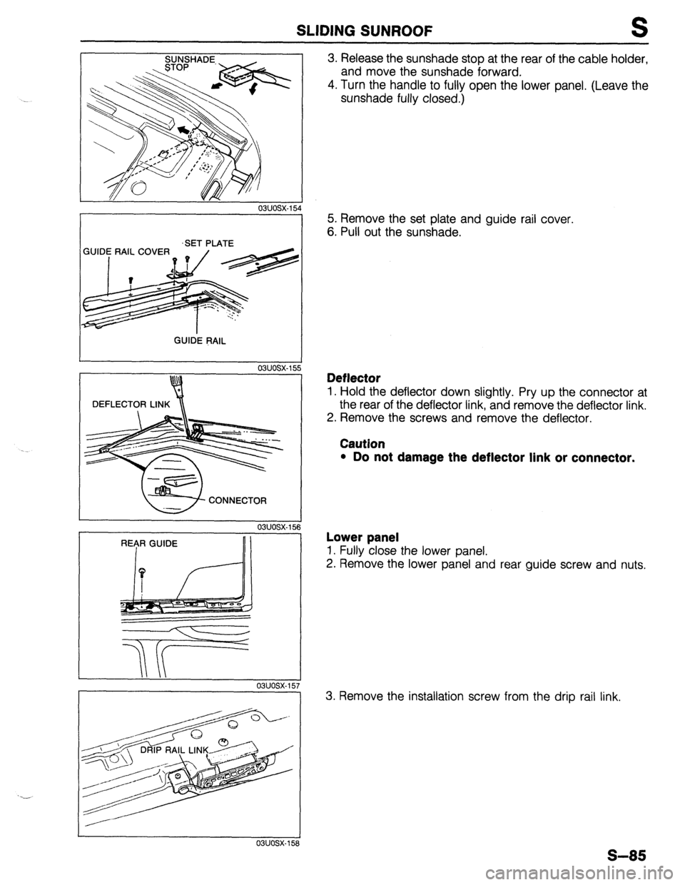 MAZDA 323 1989  Factory Repair Manual SLIDING SUNROOF 
‘SET PLATE 
I 
GUIDE RAIL 
DEFLECTOR LINK \ 
v 03uosx-15 03UOSX-156 
7 
3. Release the sunshade stop at the rear of the cable holder, 
and move the sunshade forward. 
4. Turn the ha