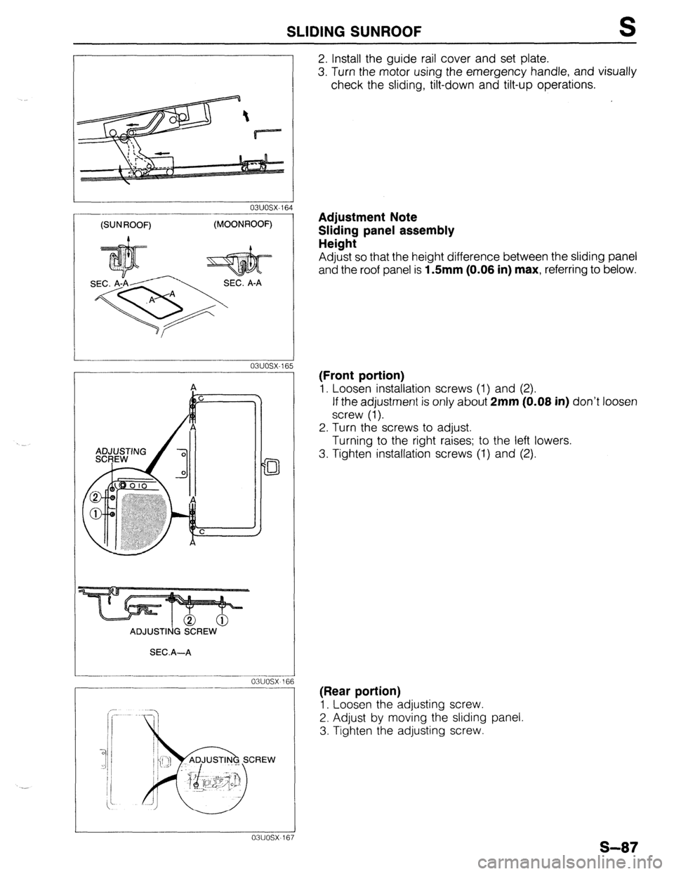 MAZDA 323 1989  Factory Repair Manual SLIDING SUNROOF S 
03UOSX-16d 
(SUNROOF) (MOONROOF) 
03UOSX-16! 
ADJUSTING SCREW 
SECA-A 
D 
__--__..-- ---__.-__ 
031JOSX 16 
__-__ 
-~- 
03UOSX-16 
2. Install the guide rail cover and set plate. 
3.