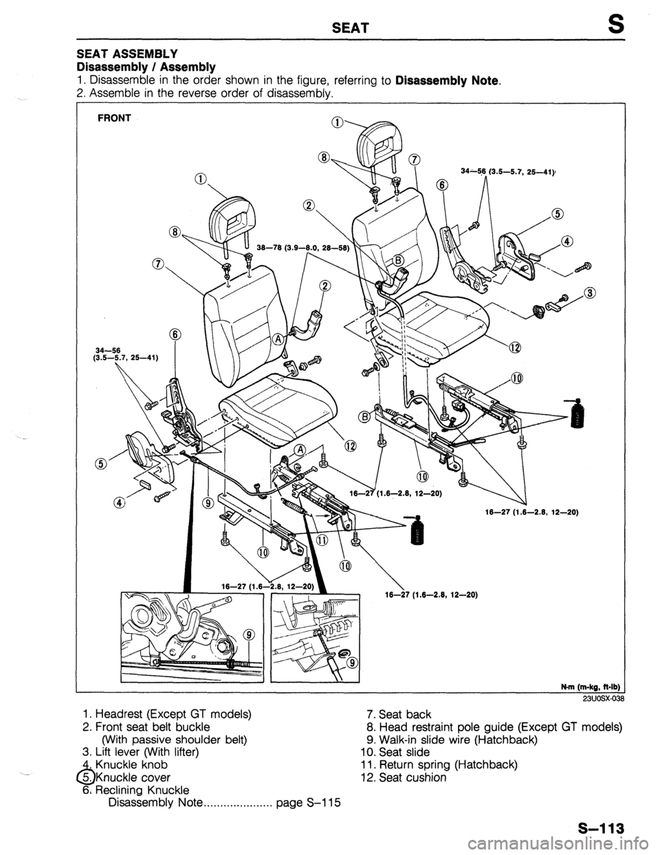 MAZDA 323 1989 Factory Repair Manual SEAT S
SEAT ASSEMBLY
Disassembly / Assembly
1. Disassemble in the order shown in the figure, referring to Disassembly Note.
2. Assemble in the reverse order of disassembly.
FRONT
34~59 (3.5-5.7, MAZDA 323 1989 Factory Repair Manual SEAT S
SEAT ASSEMBLY
Disassembly / Assembly
1. Disassemble in the order shown in the figure, referring to Disassembly Note.
2. Assemble in the reverse order of disassembly.
FRONT
34~59 (3.5-5.7,