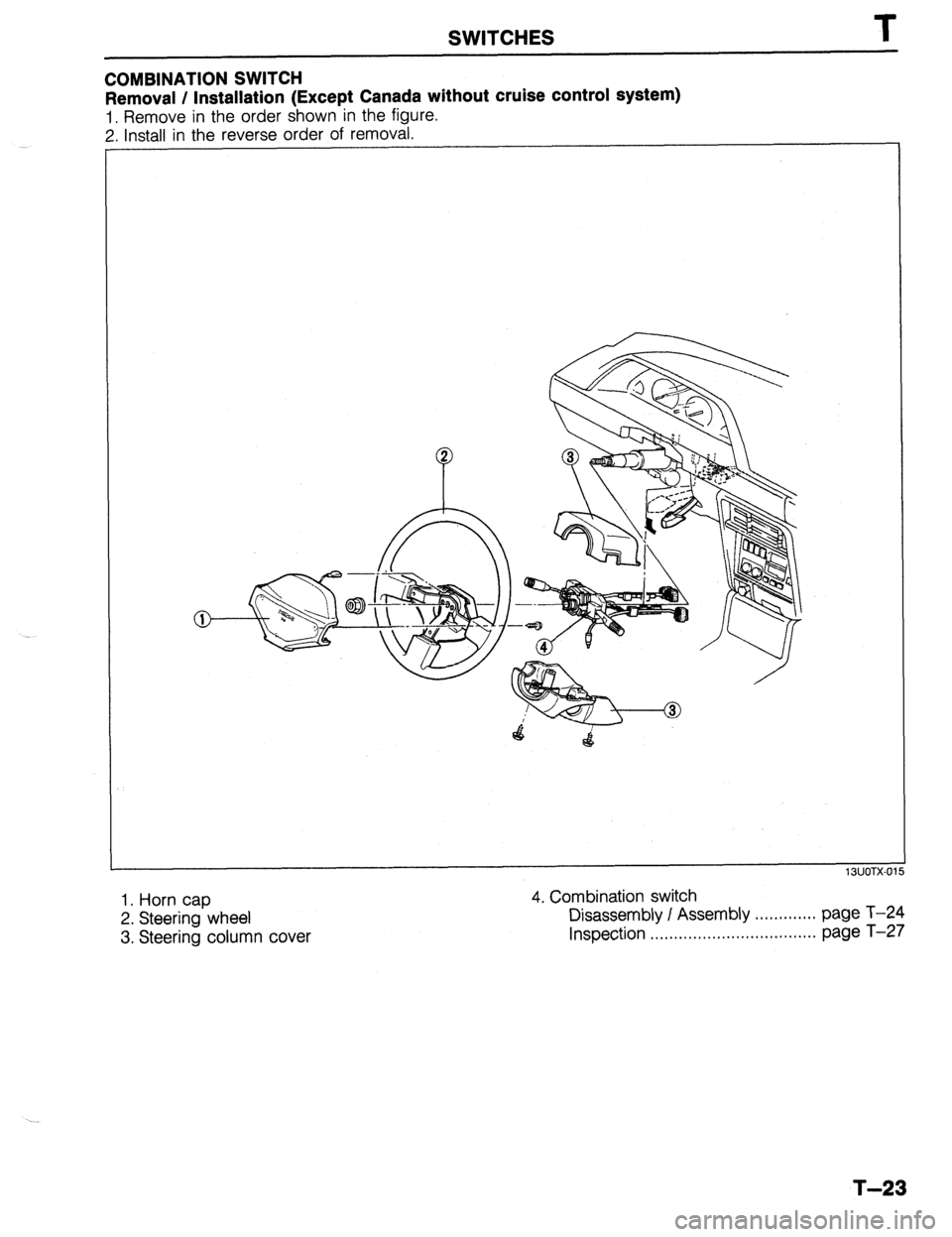 MAZDA 323 1989  Factory Repair Manual SWITCHES T 
COMBINATION SWITCH 
Removal / Installation (Except Canada without cruise control system) 
1. Remove in the order shown in the figure. 
2. Install in the reverse order of removal. 
1. Horn 