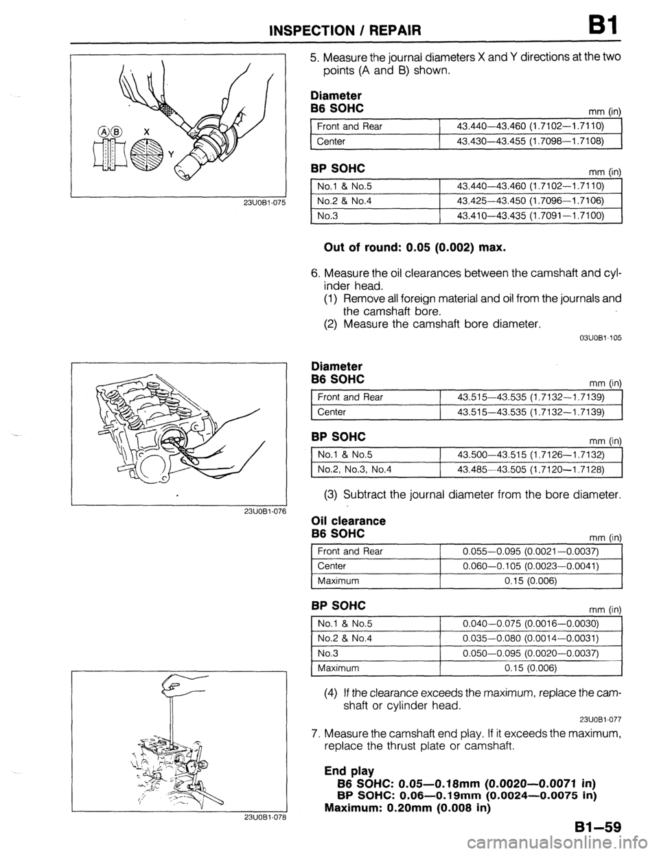 MAZDA 323 1989  Factory Manual Online INSPECTION / REPAIR 
23UOBl-07 
2311081-07 
23UOBl.07t 
5. Measure the journal diameters X and Y directions at the two 
points (A and B) shown. 
Diameter 
B6 SOHC 
Front and Rear 
Center mm (in) 
43.4
