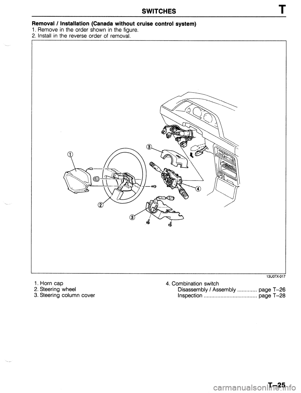 MAZDA 323 1989 Factory Repair Manual SWITCHES T
Removal / Installation (Canada without cruise control system)
1. Remove in the order shown in the figure.
2. Install in the reverse order of removal.
1. Horn cap
2. Steering wheel
3. MAZDA 323 1989 Factory Repair Manual SWITCHES T
Removal / Installation (Canada without cruise control system)
1. Remove in the order shown in the figure.
2. Install in the reverse order of removal.
1. Horn cap
2. Steering wheel
3.