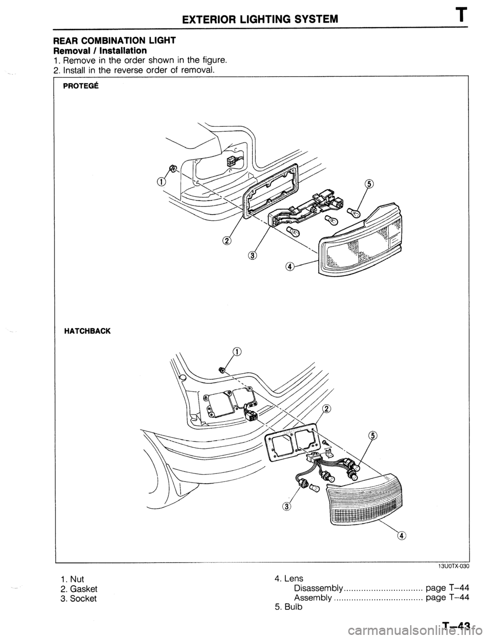 MAZDA 323 1989  Factory Repair Manual EXTERIOR LIGHTING SYSTEM T 
REAR COMBINATION LIGHT 
Removal / Installation 
1. Remove in the order shown in the figure. 
2. Install in the reverse order of removal. 
PROTEGlt 
HATCHBACK 
13UOTX-03 
1.