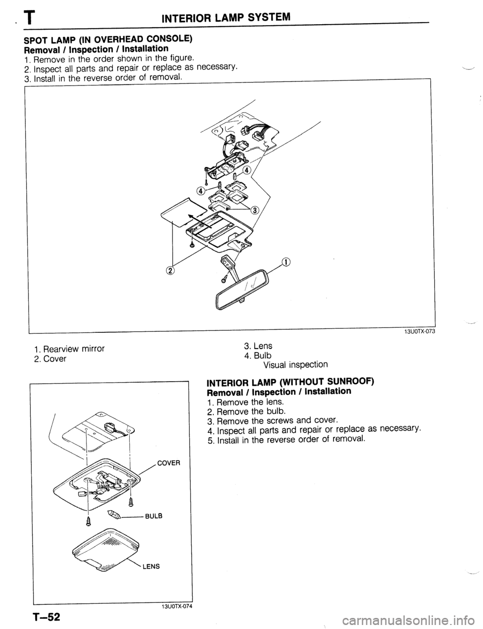MAZDA 323 1989  Factory Repair Manual .T INTERIOR LAMP SYSTEM 
SPOT LAMP (IN OVERHEAD CONSOLE) 
Removal / Inspection / Installation 
1. Remove in the order shown in the figure. 
2. lnsoect all parts and repair or replace as necessary. 
3.