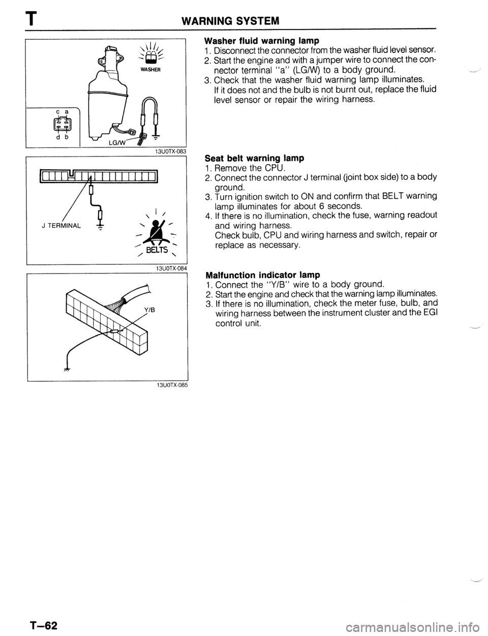 MAZDA 323 1989 Factory Repair Manual T
I WARNING SYSTEM
Washer fluid warning lamp
1. Disconnect the connector from the washer fluid level sensor.
2. Start the engine and with a jumper wire to connect the con-
nector terminal “a” MAZDA 323 1989 Factory Repair Manual T
I WARNING SYSTEM
Washer fluid warning lamp
1. Disconnect the connector from the washer fluid level sensor.
2. Start the engine and with a jumper wire to connect the con-
nector terminal “a”