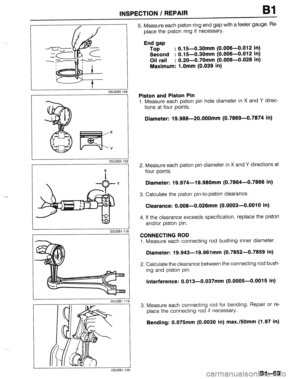 MAZDA 323 1989 Factory Owners Manual .-
INSPECTION / REPAIR Bl
I O!YJOBX-158
X
03UOB1-118
03UOBl-11 9
03UOBl-1: -A
‘0
5. Measure each piston ring end gap with a feeler gauge. Re-
place the piston ring if necessary.
End gap
T MAZDA 323 1989 Factory Owners Manual .-
INSPECTION / REPAIR Bl
I O!YJOBX-158
X
03UOB1-118
03UOBl-11 9
03UOBl-1: -A
‘0
5. Measure each piston ring end gap with a feeler gauge. Re-
place the piston ring if necessary.
End gap
T