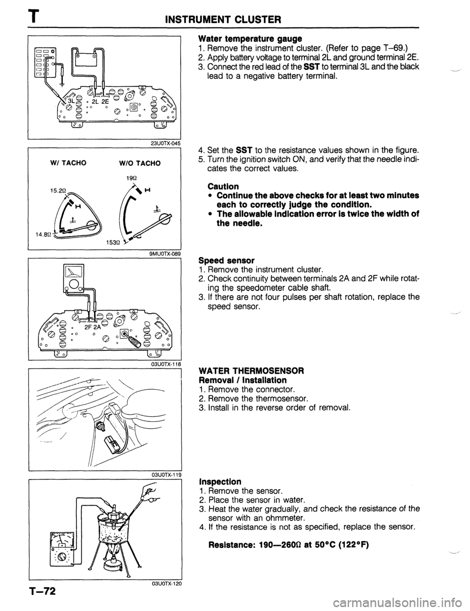 MAZDA 323 1989 Factory Repair Manual T INSTRUMENT CLUSTER
I
23UOTX-045
W/ TACHO WI0 TACHO
QMUOTX-08!
03UOTX- 11,
03UOTX.11
OBUOTX-
T-72
Water temperature gauge
1. Remove the instrument cluster. (Refer to page T-69.)
2. Apply b MAZDA 323 1989 Factory Repair Manual T INSTRUMENT CLUSTER
I
23UOTX-045
W/ TACHO WI0 TACHO
QMUOTX-08!
03UOTX- 11,
03UOTX.11
OBUOTX-
T-72
Water temperature gauge
1. Remove the instrument cluster. (Refer to page T-69.)
2. Apply b