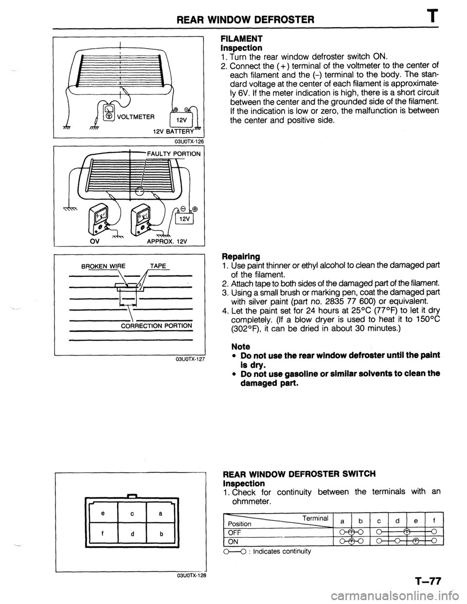 MAZDA 323 1989  Factory Repair Manual REAR WINDOW DEFROSTER 
OBUOTX-12 
/--FAULTY PORTION 
c;lm @$J-p> 
ov I 
APPROX. 12V 
BROKEN WIRE TAPE 
\-hf 
I ‘. 
11 fi I 
Y CORRECTION PORTION 
OSUOTX-12 
FILAMENT 
inspection 
1. Turn the rear wi