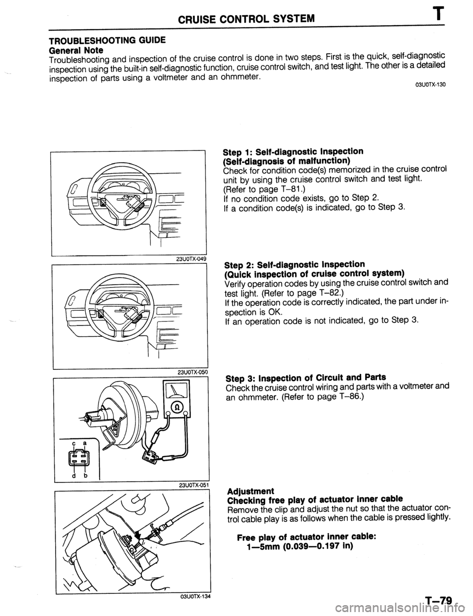 MAZDA 323 1989  Factory Repair Manual CRUISE CONTROL SYSTEM I 
TROUBLESHOOTING GUIDE 
General Note 
Troubleshooting and inspection of the cruise control is done in two steps. First is the quick, self-diagnostic 
inspection using the built