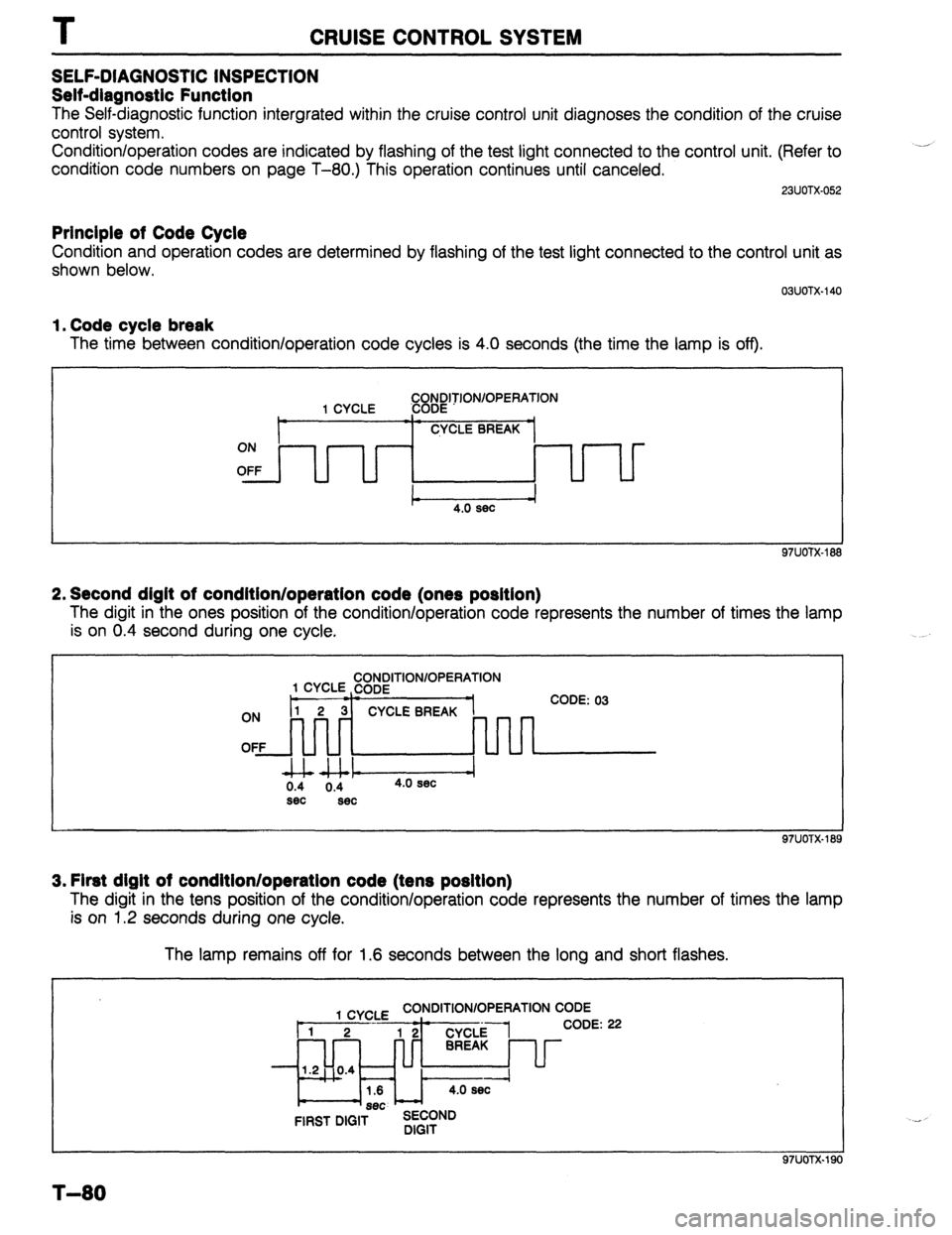 MAZDA 323 1989  Factory Repair Manual I 
CRUISE CONTROL SYSTEM 
SELF-DIAGNOSTIC INSPECTION 
Self-diagnostic Function 
The Self-diagnostic function intergrated within the cruise control unit diagnoses the condition of the cruise 
control s