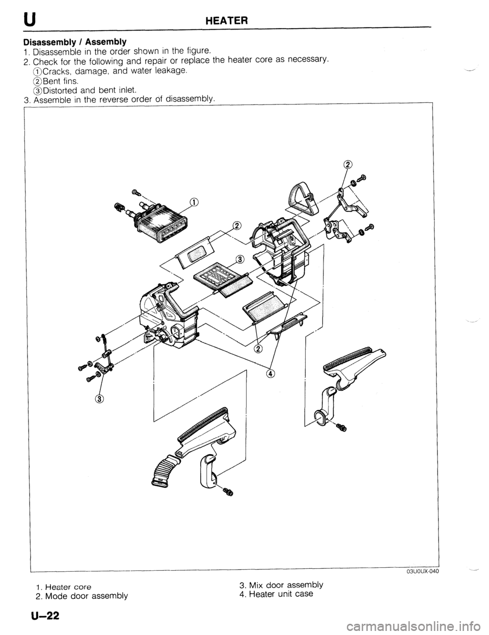 MAZDA 323 1989  Factory Repair Manual U HEATER 
Disassembly / Assembly 
1. Disassemble in the order shown in the figure. 
2. Check for the following and repair or replace the heater core as necessary. 
@Cracks, damage, and water leakage. 