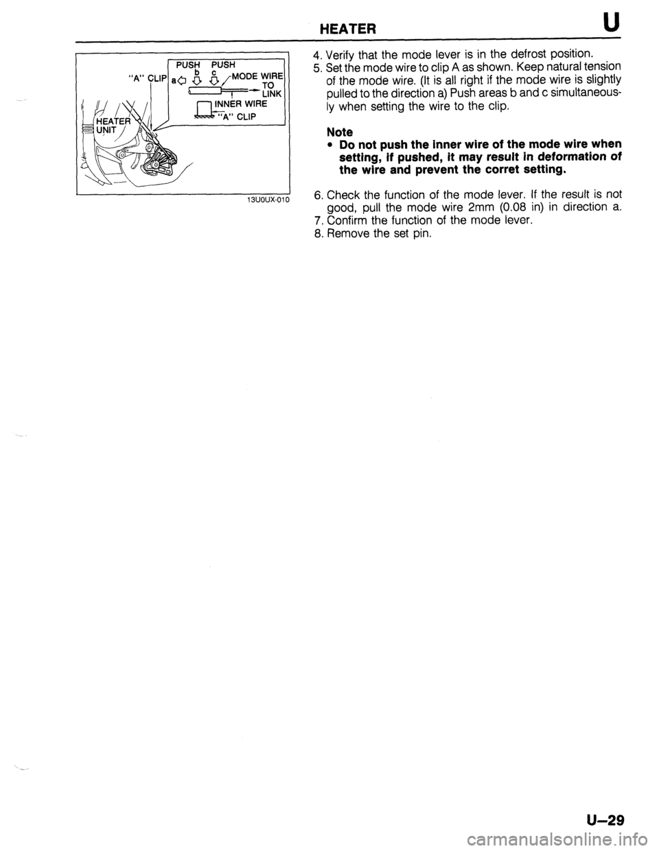 MAZDA 323 1989  Factory Repair Manual HEATER U 
4. Verify that the mode lever is in the defrost position. 
5. Set the mode wire to clip A as shown, Keep natural tension 
of the mode wire. (It is all right if the mode wire is slightly 
pul