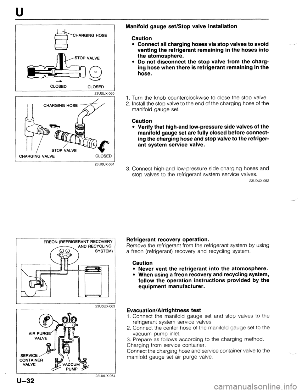 MAZDA 323 1989  Factory Repair Manual CHARGING HOSE 
CLOSED 
CLOSED 
23UOUX-061 
CHARGING HOSE 
CHARGING VALVE CLOSED 0 
23UOUX.061 
3. Connect high-and low-pressure side charging hoses and 
stop valves to the refrigerant system service v