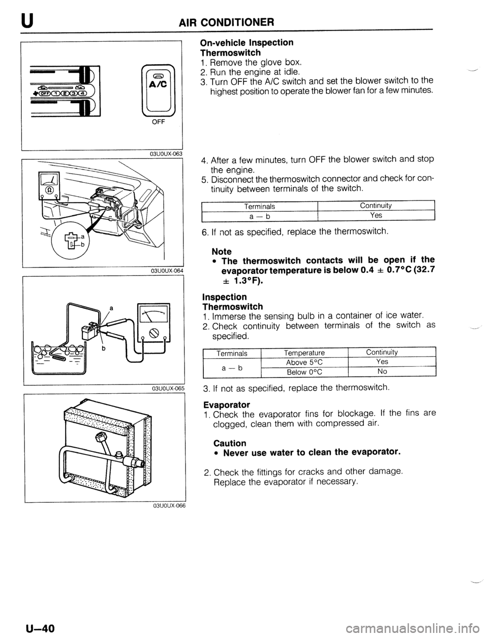 MAZDA 323 1989  Factory Repair Manual U AIR CONDITIONER 
OFF 
03UOUX-06 
03UOUX-06, 
03UOUX-06 
On-vehicle Inspection 
Thermoswitch 
1. Remove the glove box. 
2. Run the engine at idle. 
3. Turn OFF the A/C switch and set the blower switc