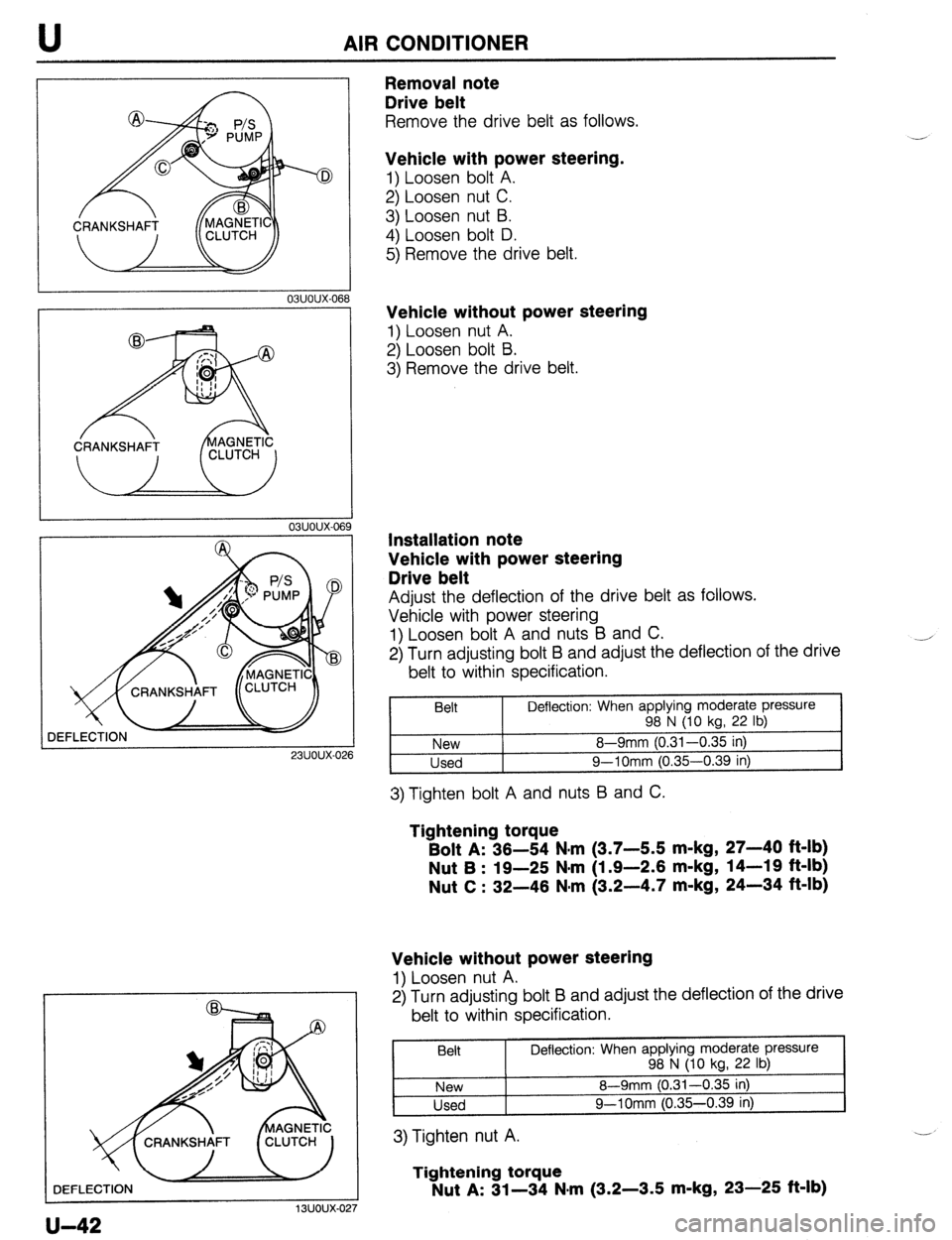 MAZDA 323 1989  Factory Repair Manual U AIR CONDITIONER 
-0 
1 03UOUX-066 
23UOUX-02 16 
1 13UOUX-027 
.ECTION 
Removal note 
Drive belt 
Remove the drive belt as follows. 
Vehicle with power steering. 
1) Loosen bolt A. 
2) Loosen nut C.
