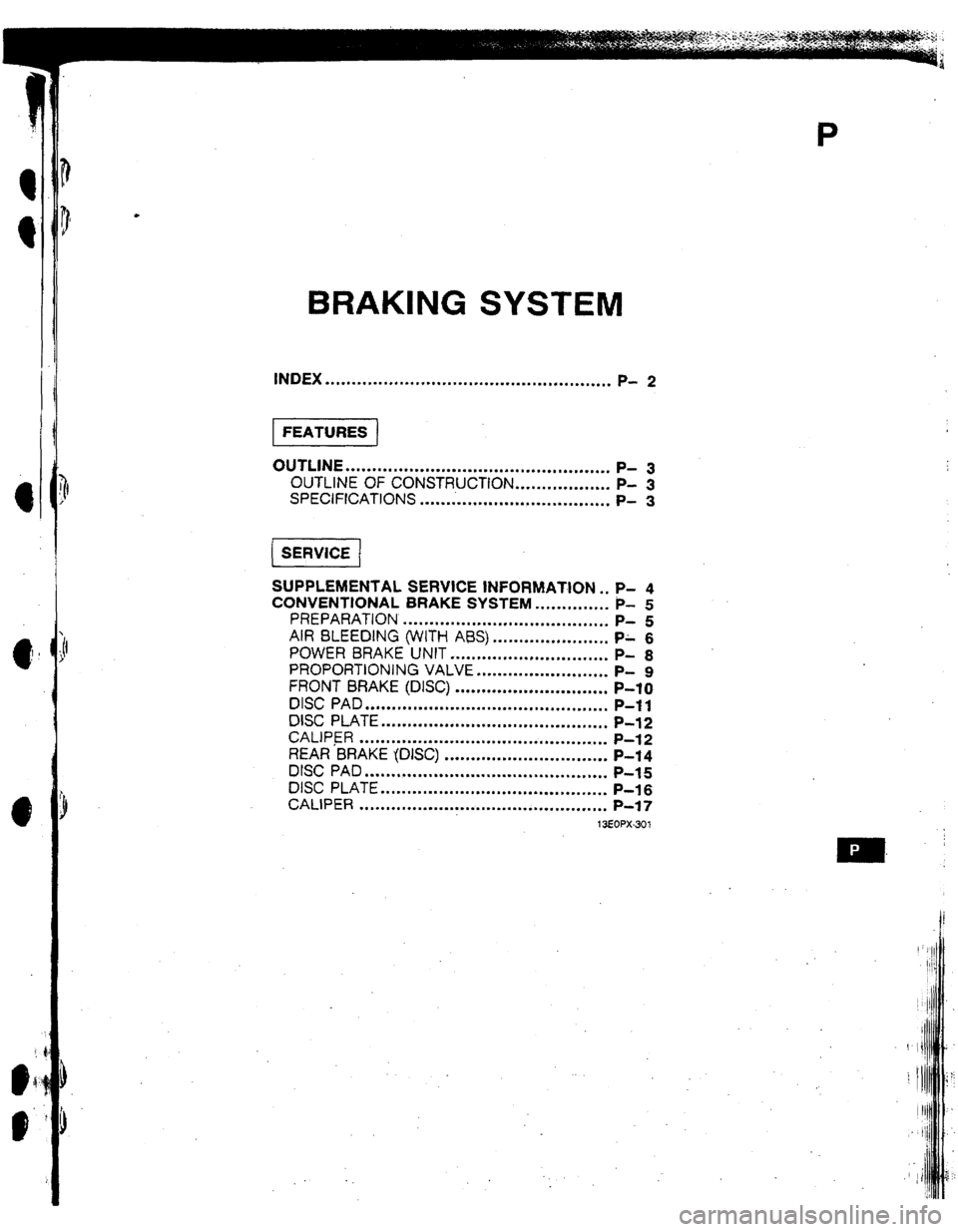 MAZDA 323 1992 Workshop Manual Suplement BRAKING SYSTEM
INDEX ..**.............=*..*..*....~.~............*.,.*...=.
P- 2
OUTLINE . . . . ..~....**.*...........*~...................***
1 P- 3
t il OUTLINE
OF CONSTRUCTION . . . . . . . MAZDA 323 1992 Workshop Manual Suplement BRAKING SYSTEM
INDEX ..**.............=*..*..*....~.~............*.,.*...=.
P- 2
OUTLINE . . . . ..~....**.*...........*~...................***
1 P- 3
t il OUTLINE
OF CONSTRUCTION . . . . . . .