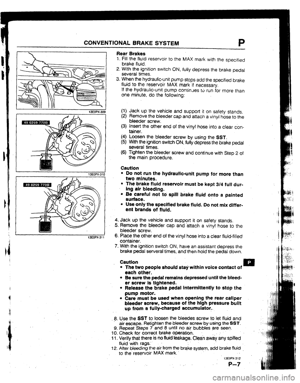 MAZDA 323 1992 Suplement Owners Manual CONVENTlONAL BRAKE SYSTEM P
13EOPX-309
f3EOPX-310
13EOPX-311
Rear Brakes
1. Fill the fluid reservoir to the MAX mark with the specified
brake fluid.
2. With the ignition switch ON, fully depres MAZDA 323 1992 Suplement Owners Manual CONVENTlONAL BRAKE SYSTEM P
13EOPX-309
f3EOPX-310
13EOPX-311
Rear Brakes
1. Fill the fluid reservoir to the MAX mark with the specified
brake fluid.
2. With the ignition switch ON, fully depres