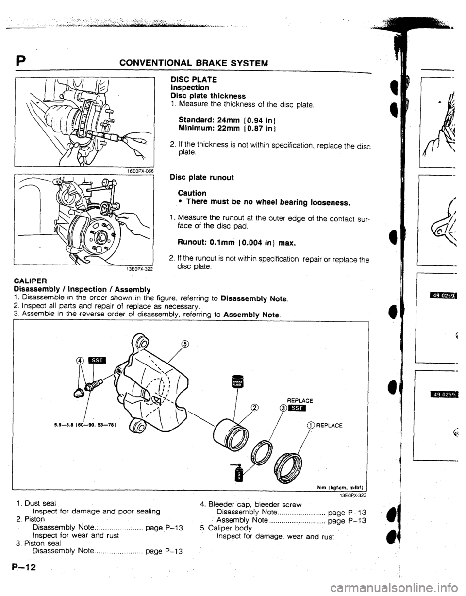 MAZDA 323 1992  Workshop Manual Suplement P CONVENTIONAL BRAKE SYSTEM 
16EOPX-066 
I 
CALIPER DISC PLATE 
Jnspection 
Disc plate thickness 
1. Measure the thickness of the disc plate. 
Standard: 24mm (0.94 in) 
Minimum: 22mm (0.87 in] 
2- If 