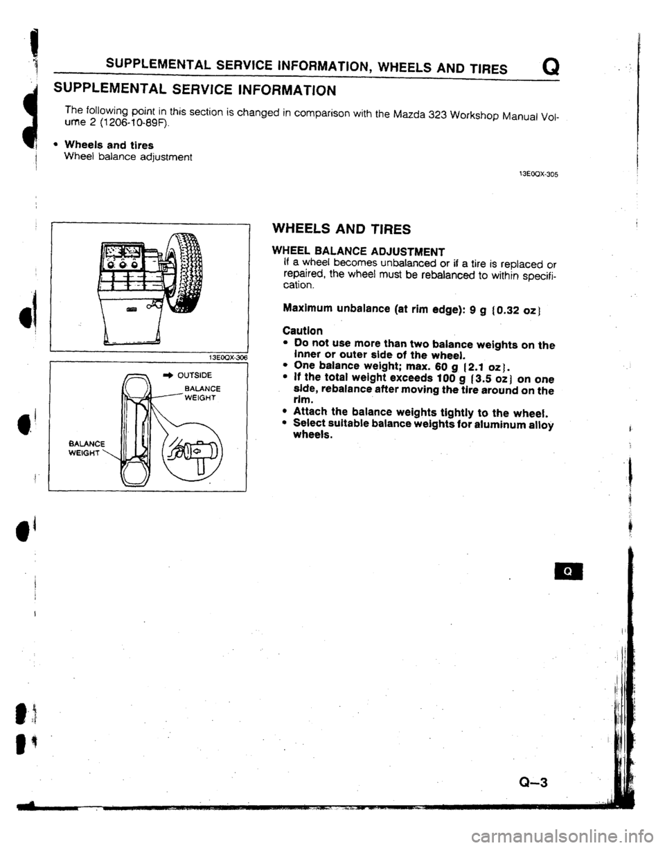 MAZDA 323 1992 Workshop Manual Suplement %
:
1 SUPPLEMENTAL SERVICE INFORMATION, WHEELS AND TIRES Q .
SUPPLEMENTAL SERVICE INFORMATKM
The following point in this section is changed in comparison with the Mazda 323 Workshop Manual Voi-
u MAZDA 323 1992 Workshop Manual Suplement %
:
1 SUPPLEMENTAL SERVICE INFORMATION, WHEELS AND TIRES Q .
SUPPLEMENTAL SERVICE INFORMATKM
The following point in this section is changed in comparison with the Mazda 323 Workshop Manual Voi-
u
