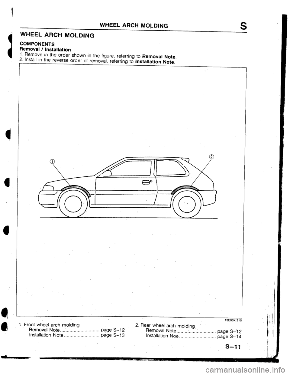 MAZDA 323 1992  Workshop Manual Suplement WHEEL ARCH MOLDING S 
WHEEL ARCH MOLDING 
COMPONENTS 
Removal I installation 
1 Remove in the order shown in the figure referring to Removal Note 
2. 
Install in the reverse order nf rernmtal 
rA*rrin
