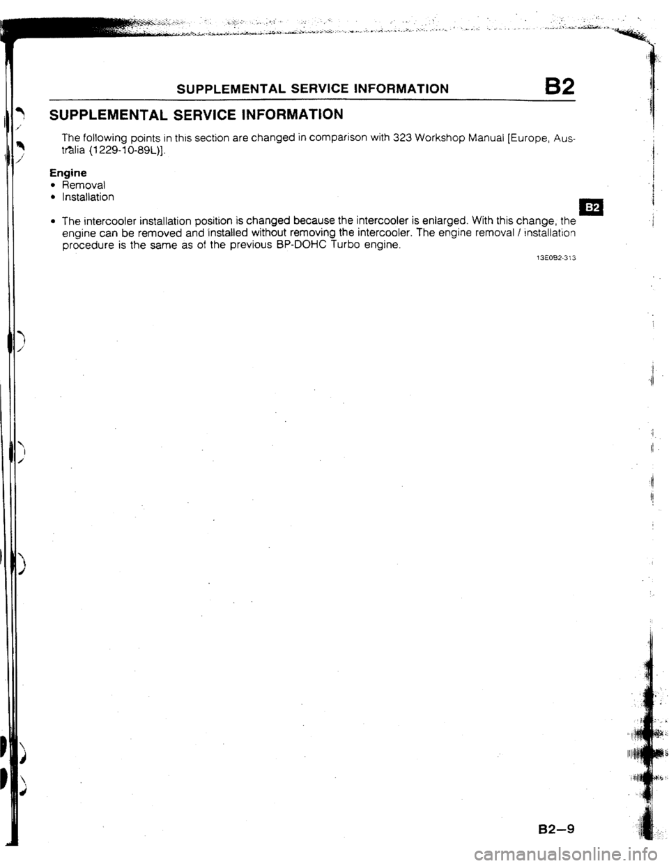 MAZDA 323 1992 Suplement Owners Guide SUPPLEMENTAL SERVICE HWURMATION B2
SUPPLEMENTAL SERVICE 1NFORMATION
The following points in this section are changed in comparison with 323 Workshop Manual [Europe, AUS- tfilia (I 229-I O-89L)j.
En MAZDA 323 1992 Suplement Owners Guide SUPPLEMENTAL SERVICE HWURMATION B2
SUPPLEMENTAL SERVICE 1NFORMATION
The following points in this section are changed in comparison with 323 Workshop Manual [Europe, AUS- tfilia (I 229-I O-89L)j.
En