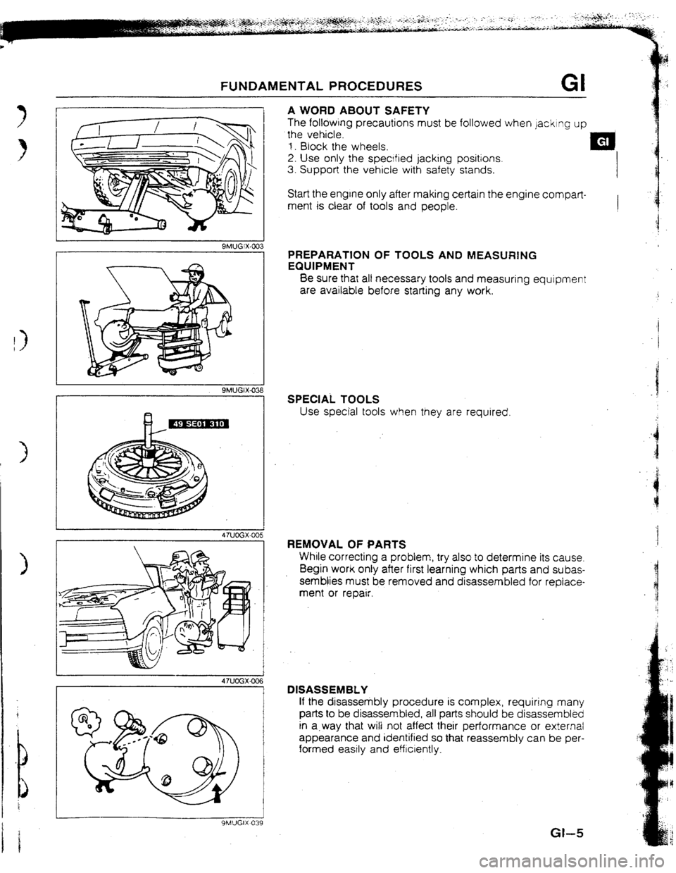 MAZDA 323 1992  Workshop Manual Suplement FUNDAMENTAL PROCEDURES GI 
A WORD ABOUT SAFETY 
The following precautions must be followed when jacking up 
the vehicle. 
t . Block the wheels. 
2. Use only the specfred jacking positions. 
3. Support