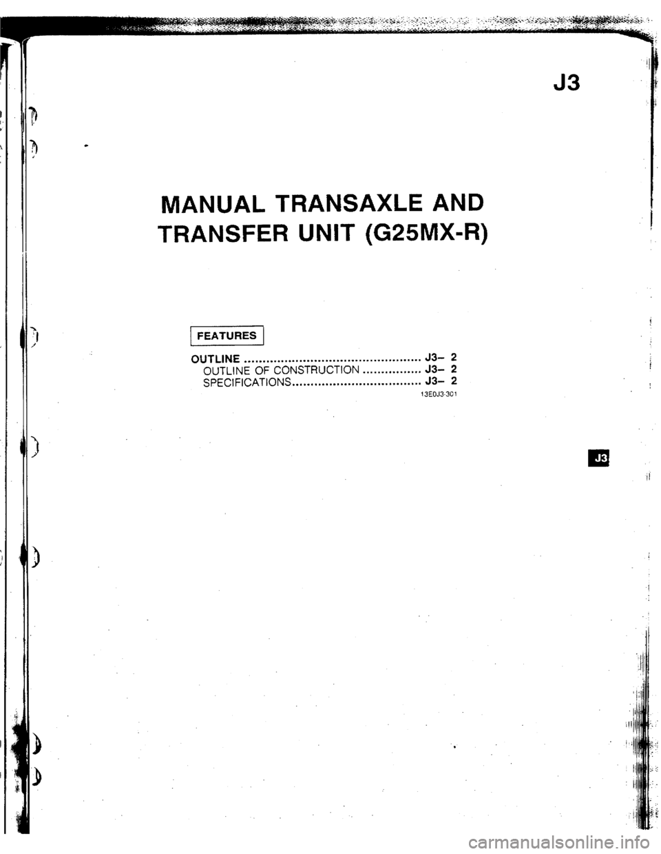 MAZDA 323 1992 Suplement Owners Manual I
J3
MANUAL TRANSAXLE AND
TRANSFER UNIT (G25MX-R)
:r
Y
OUTLINE .I.,..*..*..........................*..........* J3- 2
OUTLINE OF CONSTRUCTION . . . . . . n . . . . . . . l . 5% 2 I
SPECIFICATI MAZDA 323 1992 Suplement Owners Manual I
J3
MANUAL TRANSAXLE AND
TRANSFER UNIT (G25MX-R)
:r
Y
OUTLINE .I.,..*..*..........................*..........* J3- 2
OUTLINE OF CONSTRUCTION . . . . . . n . . . . . . . l . 5% 2 I
SPECIFICATI