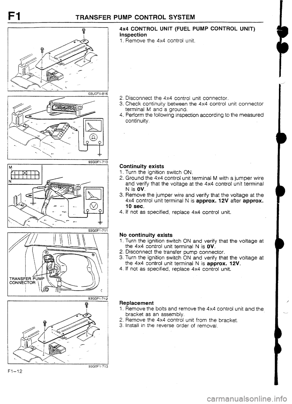 MAZDA 232 1990 Suplement User Guide Fl TRANSFER PUMP CONTROL SYSTEM
93GOFl-7 10
93GOF1-717
93GOf t -7 I
4x4 CONTROL UNIT (FUEL PUMP CONTROL UNIT)
Inspection
I. Remove the 4x4 control unit.
2. Disconnect the 4x4 control unit conne MAZDA 232 1990 Suplement User Guide Fl TRANSFER PUMP CONTROL SYSTEM
93GOFl-7 10
93GOF1-717
93GOf t -7 I
4x4 CONTROL UNIT (FUEL PUMP CONTROL UNIT)
Inspection
I. Remove the 4x4 control unit.
2. Disconnect the 4x4 control unit conne