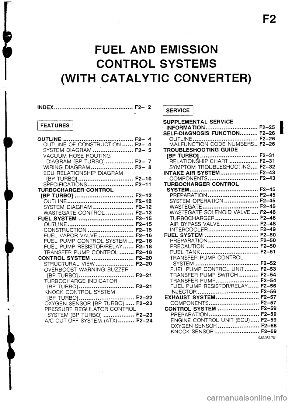 MAZDA 232 1990  Workshop Manual Suplement F2 
FUEL AND EMISSION 
CONTROL SYSTEMS 
(WITH CATALYTIC CONVERTER) 
. 
INDEX ..*.........**.*.........*..........*...... F2- 2 
OUTLINE ...................................... F2- 4 
OUTLINE OF CONSTRU