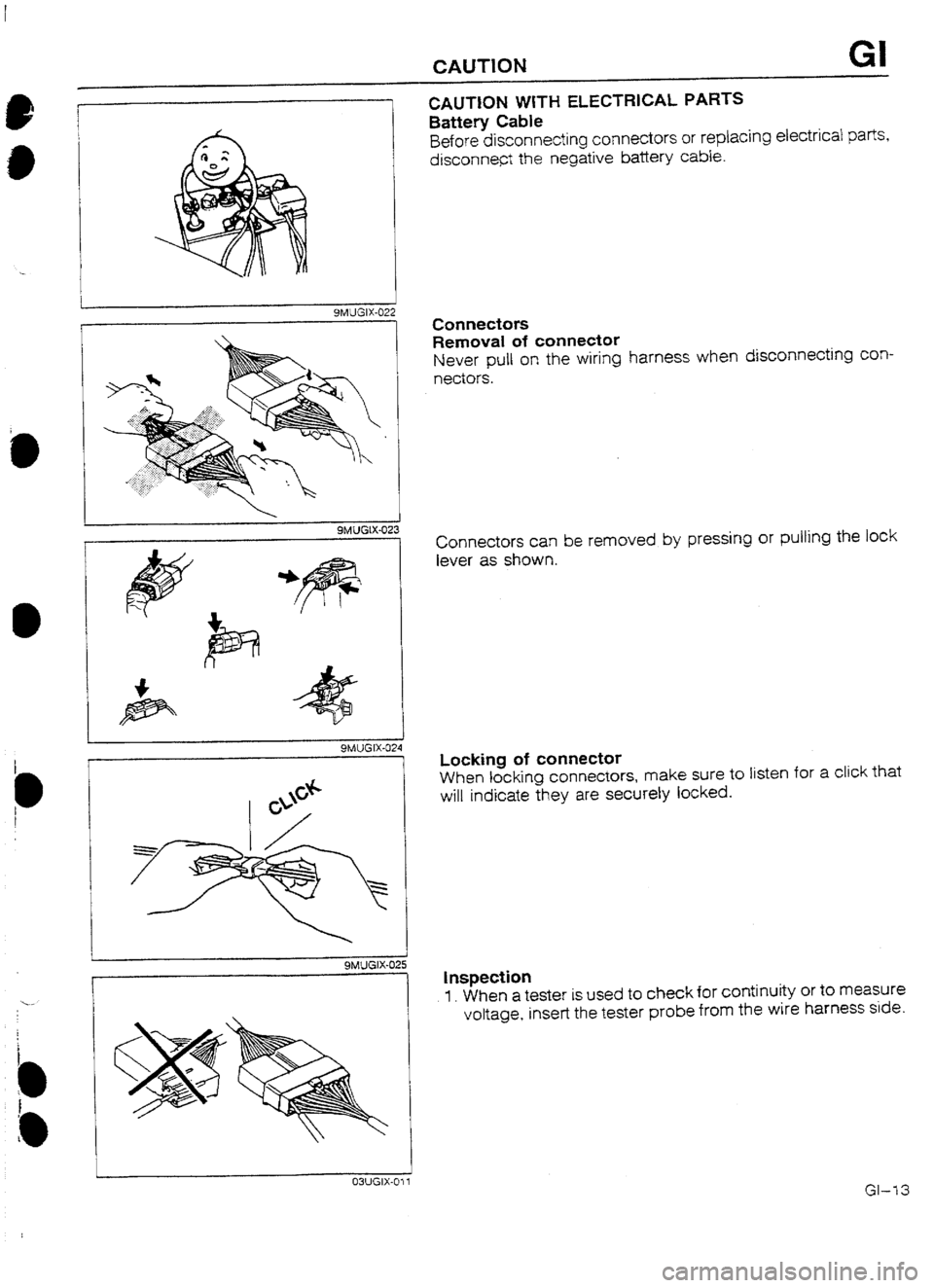 MAZDA 232 1990  Workshop Manual Suplement CAUTION GI 
i I 9MUGIX-022 
 
9MUGIX-02: 
9MUGIX-02 
CAUTlON WITH ELECTRICAL PARTS 
Battery Cable 
Before disconnecting connectors or replacing electrical parts, 
disconne@ the negative battery cable.