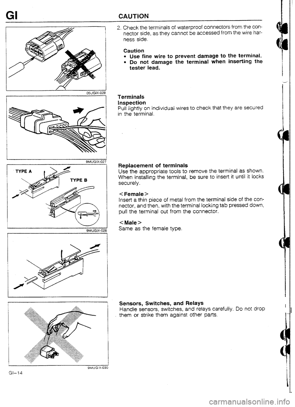 MAZDA 232 1990  Workshop Manual Suplement I OWGIX-028 
1 SMUG IX-027 
gMi)GlX-03 
GI-i4 
2. Check the terminals of waterproof connectors from the con- 
nector side, as they cannot be accessed from the wire har- 
ness side. 
Caution l 
Use fin